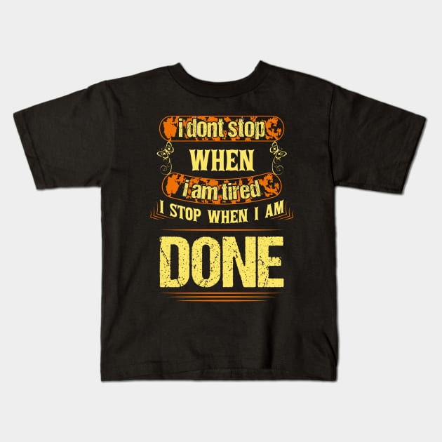 I Dont Stop When I Am Tired I Stop When I Am Done Kids T-Shirt by SbeenShirts